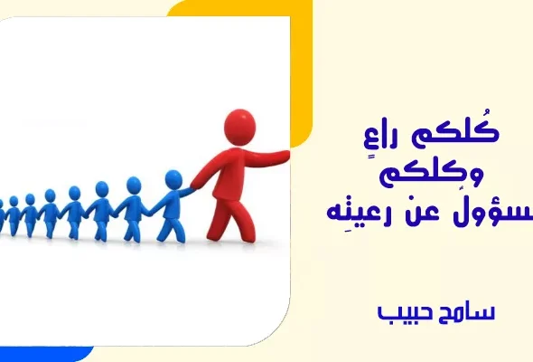 كُلكم راعٍ وكلكم مسؤولٌ عن رعيتِه