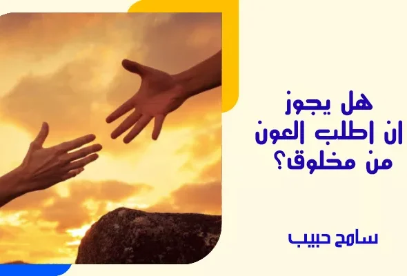 هل يجوز ان اطلب العون من مخلوق؟